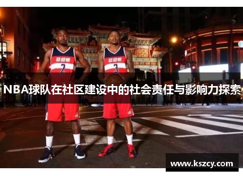 NBA球队在社区建设中的社会责任与影响力探索