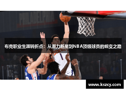 布克职业生涯转折点：从潜力新星到NBA顶级球员的蜕变之路
