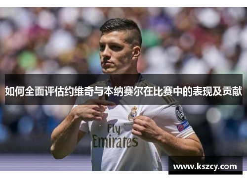 如何全面评估约维奇与本纳赛尔在比赛中的表现及贡献