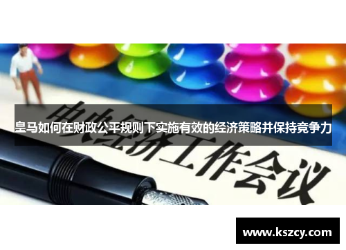 皇马如何在财政公平规则下实施有效的经济策略并保持竞争力