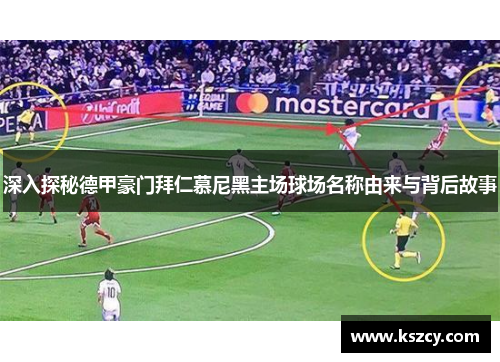 深入探秘德甲豪门拜仁慕尼黑主场球场名称由来与背后故事